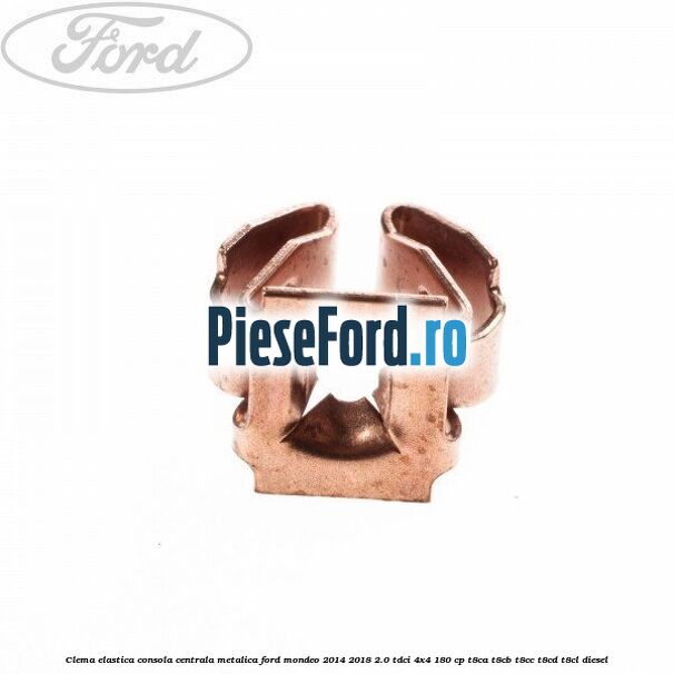 Clema elastica consola centrala metalica Ford Mondeo 2014-2018 2.0 TDCi 4x4 180 cp Clema elastica consola centrala metalica Ford Mondeo 2014-2018 2.0 TDCi 4x4 180 cp T8CA, T8CB, T8CC, T8CD, T8CL diesel