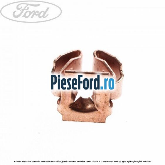 Clema elastica consola centrala metalica Ford Tourneo Courier 2014-2018 1.0 EcoBoost 100 cp Clema elastica consola centrala metalica Ford Tourneo Courier 2014-2018 1.0 EcoBoost 100 cp SFCA, SFCB, SFCC, SFCD benzina
