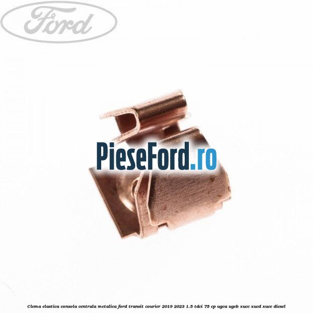 Clema elastica consola centrala metalica Ford Transit Courier 2019-2023 1.5 TDCi 75 cp UGCA, UGCB, XUCC, XUCD, XUCE diesel
