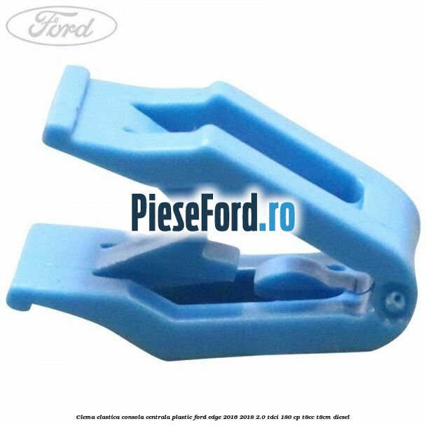 Clema elastica consola centrala plastic Ford Edge 2016-2018 2.0 TDCi 180 cp T8CC, T8CM diesel