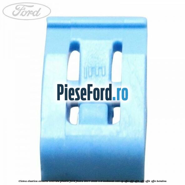 Clema elastica consola centrala plastic Ford Fiesta 2017-2023 1.0 EcoBoost 101 cp SFJE, SFJF, SFJH, SFJJ, SFJK, SFJN benzina