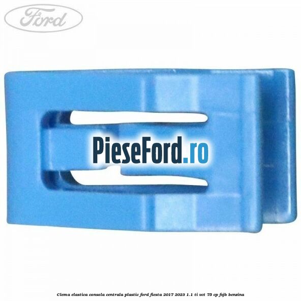 Clema elastica consola centrala plastic Ford Fiesta 2017-2023 1.1 Ti-VCT 75 cp Clema elastica consola centrala plastic Ford Fiesta 2017-2023 1.1 Ti-VCT 75 cp FSJB benzina