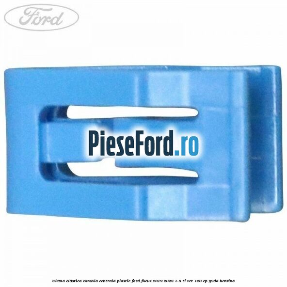 Clema elastica consola centrala plastic Ford Focus 2019-2023 1.5 Ti-VCT 120 cp Y2DA benzina