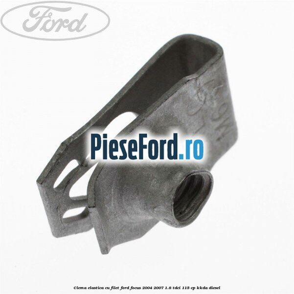 Clema elastica cu filet Ford Focus 2004-2007 1.8 TDCi 115 cp Clema elastica cu filet Ford Focus 2004-2007 1.8 TDCi 115 cp KKDA diesel