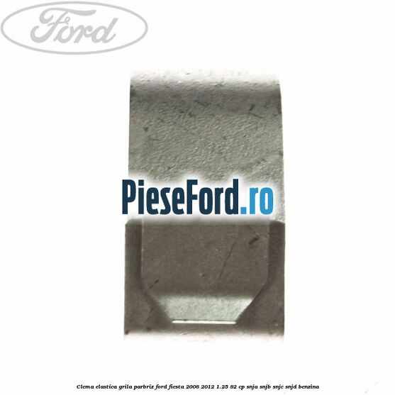 Clema elastica grila parbriz Ford Fiesta 2008-2012 1.25 82 cp SNJA, SNJB, SNJC, SNJD benzina