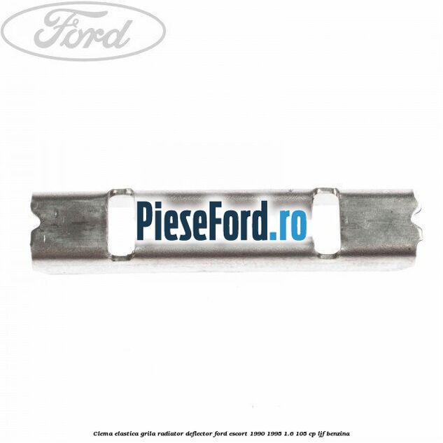 Clema elastica grila radiator, deflector Ford Escort 1990-1995 1.6 105 cp LJF benzina