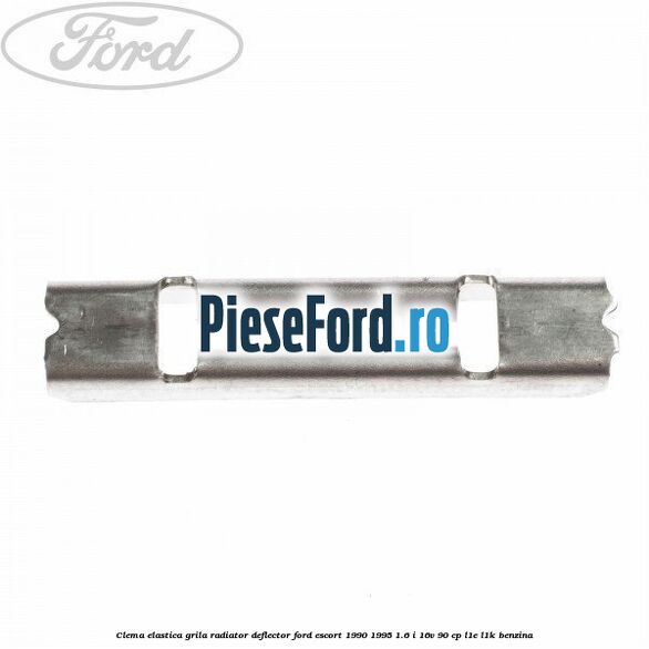 Clema elastica grila radiator, deflector Ford Escort 1990-1995 1.6 i 16V 90 cp L1E, L1K benzina