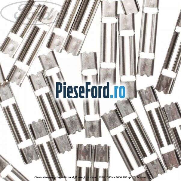 Clema elastica grila radiator, deflector Ford Escort 1990-1995 RS 2000 150 cp N7A benzina