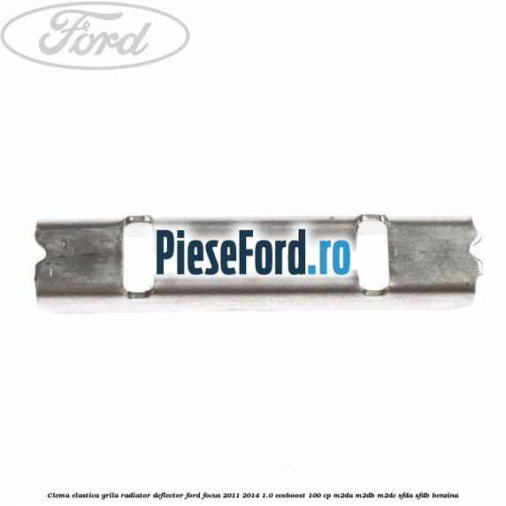 Clema elastica grila radiator, deflector Ford Focus 2011-2014 1.0 EcoBoost 100 cp