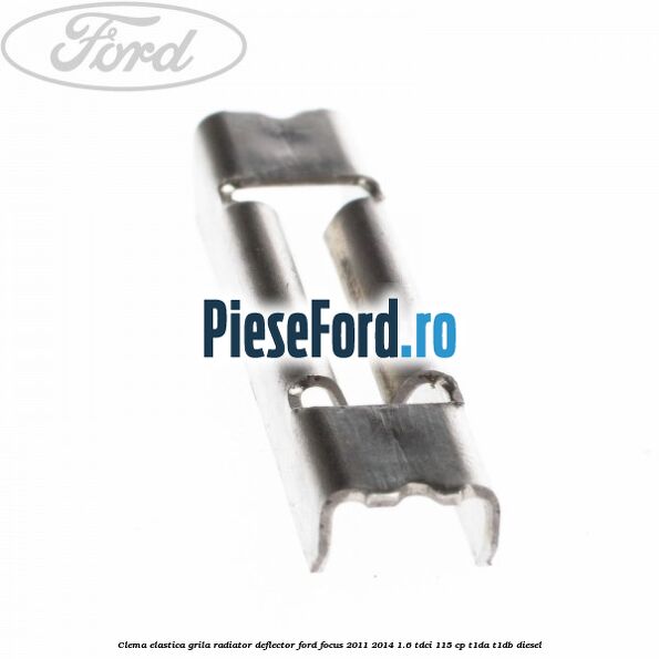 Clema elastica grila radiator, deflector Ford Focus 2011-2014 1.6 TDCi 115 cp T1DA, T1DB diesel
