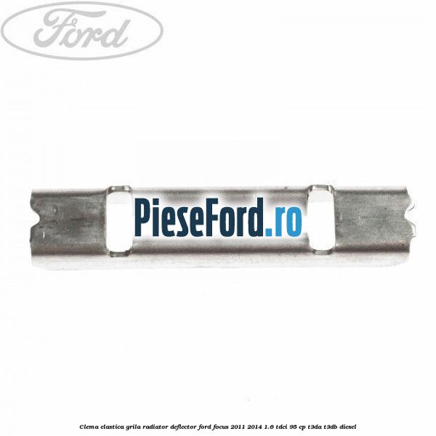 Clema elastica grila radiator, deflector Ford Focus 2011-2014 1.6 TDCi 95 cp T3DA, T3DB diesel
