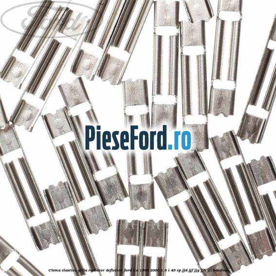 Clema elastica grila radiator, deflector Ford Ka 1996-2008 1.3 i 49 cp JJD, JJF, JJG, JJH, JJL benzina