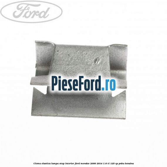 Clema elastica lampa stop interior Ford Mondeo 2008-2014 1.6 Ti 125 cp Clema elastica lampa stop interior Ford Mondeo 2008-2014 1.6 Ti 125 cp PNBA benzina