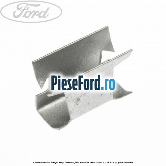 Clema elastica lampa stop interior Ford Mondeo 2008-2014 1.6 Ti 125 cp Clema elastica lampa stop interior Ford Mondeo 2008-2014 1.6 Ti 125 cp PNBA benzina