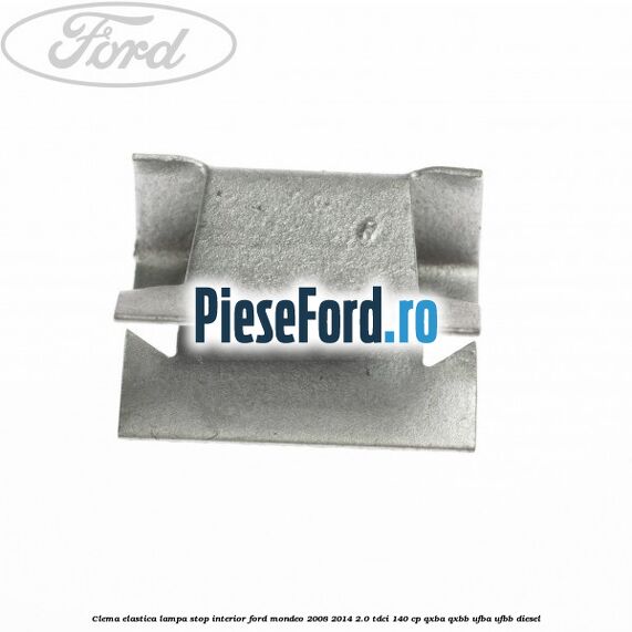 Clema elastica lampa stop interior Ford Mondeo 2008-2014 2.0 TDCi 140 cp QXBA, QXBB, UFBA, UFBB diesel