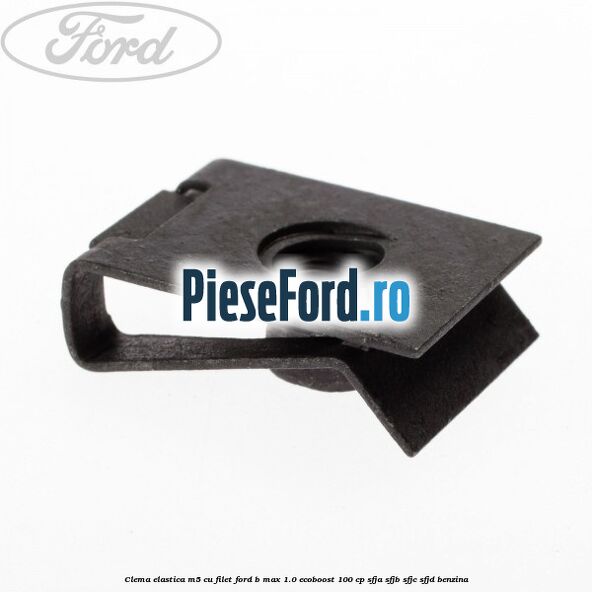 Clema elastica M5 cu filet Ford B-Max 1.0 EcoBoost 100 cp SFJA, SFJB, SFJC, SFJD benzina