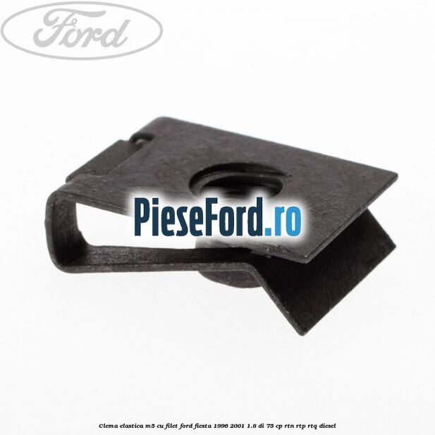Clema elastica M5 cu filet Ford Fiesta 1996-2001 1.8 DI 75 cp Clema elastica M5 cu filet Ford Fiesta 1996-2001 1.8 DI 75 cp RTN, RTP, RTQ diesel