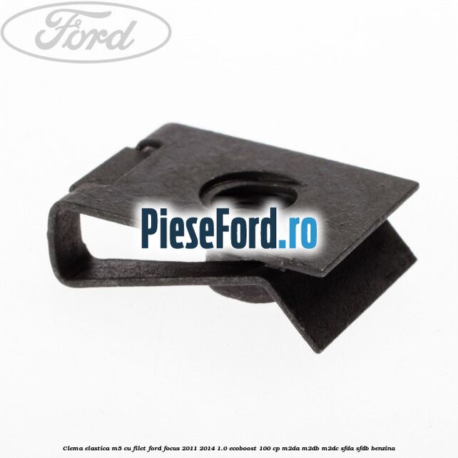 Clema elastica M5 cu filet Ford Focus 2011-2014 1.0 EcoBoost 100 cp Clema elastica M5 cu filet Ford Focus 2011-2014 1.0 EcoBoost 100 cp M2DA, M2DB, M2DC, SFDA, SFDB benzina