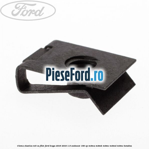 Clema elastica M5 cu filet Ford Kuga 2016-2018 1.5 EcoBoost 150 cp M8MA, M8MB, M8MC, M8MD, M8ME benzina