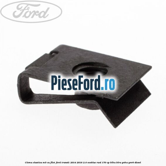Clema elastica M5 cu filet Ford Transit 2014-2018 2.0 EcoBlue RWD 170 cp Clema elastica M5 cu filet Ford Transit 2014-2018 2.0 EcoBlue RWD 170 cp BLHA, BLRA, YNHA, YNR6 diesel