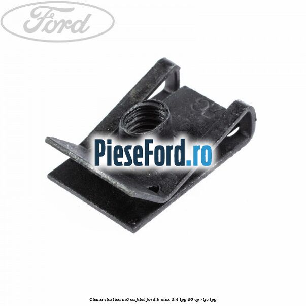 Clema elastica M6 cu filet Ford B-Max 1.4 LPG 90 cp RTJC LPG