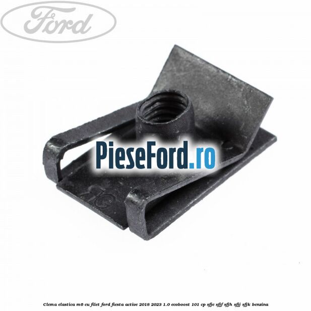 Clema elastica M6 cu filet Ford Fiesta Active 2018-2023 1.0 EcoBoost 101 cp SFJE, SFJF, SFJH, SFJJ, SFJK benzina