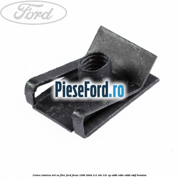 Clema elastica M6 cu filet Ford Focus 1998-2004 2.0 16V 131 cp EDDB, EDDC, EDDD, EDDF benzina