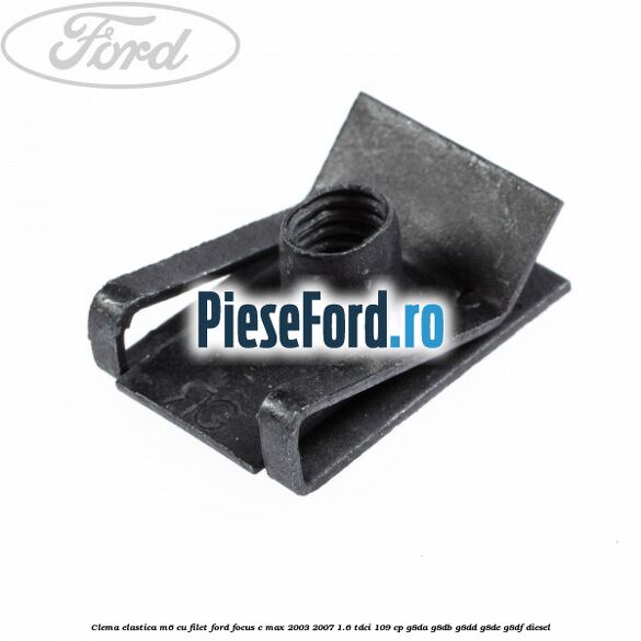 Clema elastica M6 cu filet Ford Focus C-Max 2003-2007 1.6 TDCi 109 cp G8DA, G8DB, G8DD, G8DE, G8DF diesel