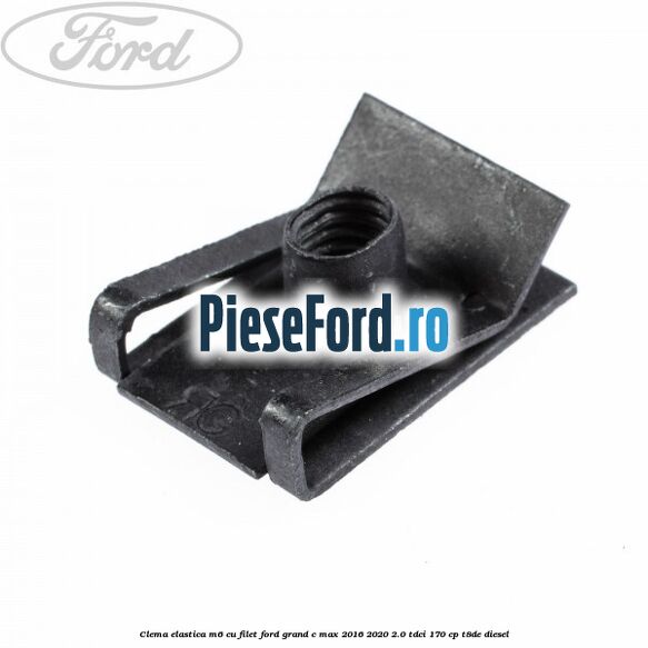 Clema elastica M6 cu filet Ford Grand C-Max 2016-2020 2.0 TDCi 170 cp T8DE diesel
