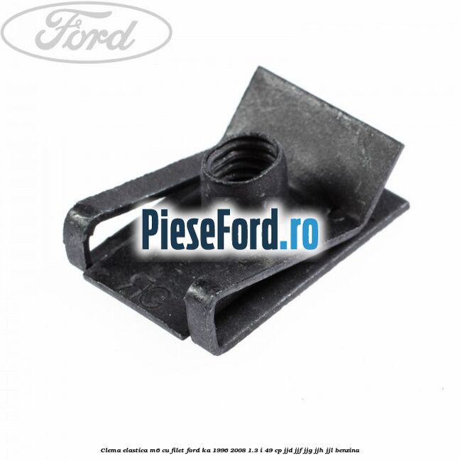 Clema elastica M6 cu filet Ford Ka 1996-2008 1.3 i 49 cp JJD, JJF, JJG, JJH, JJL benzina