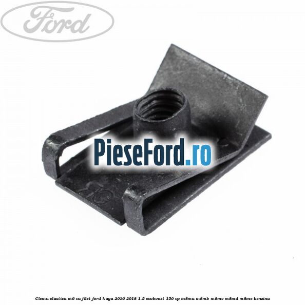 Clema elastica M6 cu filet Ford Kuga 2016-2018 1.5 EcoBoost 150 cp M8MA, M8MB, M8MC, M8MD, M8ME benzina