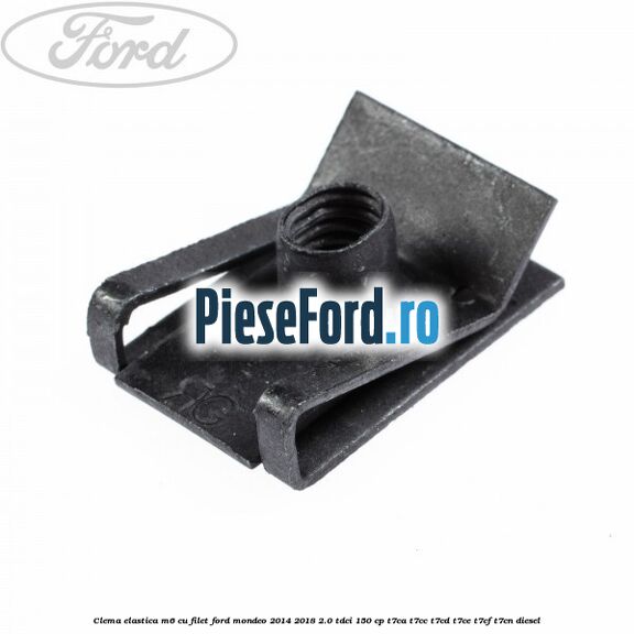 Clema elastica M6 cu filet Ford Mondeo 2014-2018 2.0 TDCi 150 cp T7CA, T7CC, T7CD, T7CE, T7CF, T7CN diesel