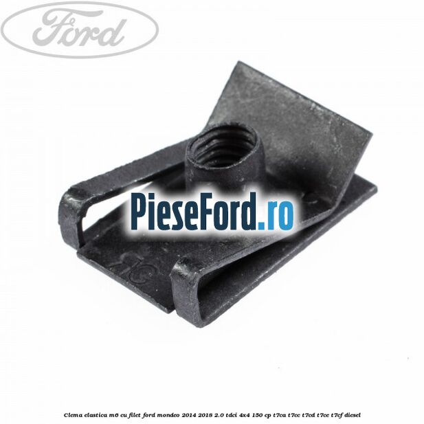 Clema elastica M6 cu filet Ford Mondeo 2014-2018 2.0 TDCi 4x4 150 cp Clema elastica M6 cu filet Ford Mondeo 2014-2018 2.0 TDCi 4x4 150 cp T7CA, T7CC, T7CD, T7CE, T7CF diesel