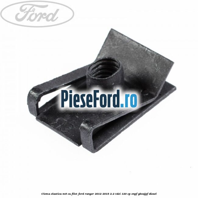 Clema elastica M6 cu filet Ford Ranger 2012-2015 2.2 TDCi 120 cp ENPF, GBVAJPF diesel