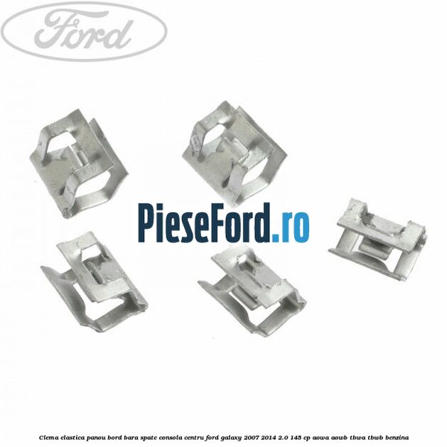 Clema elastica panou bord bara spate consola centru Ford Galaxy 2007-2014 2.0 145 cp AOWA, AOWB, TBWA, TBWB benzina