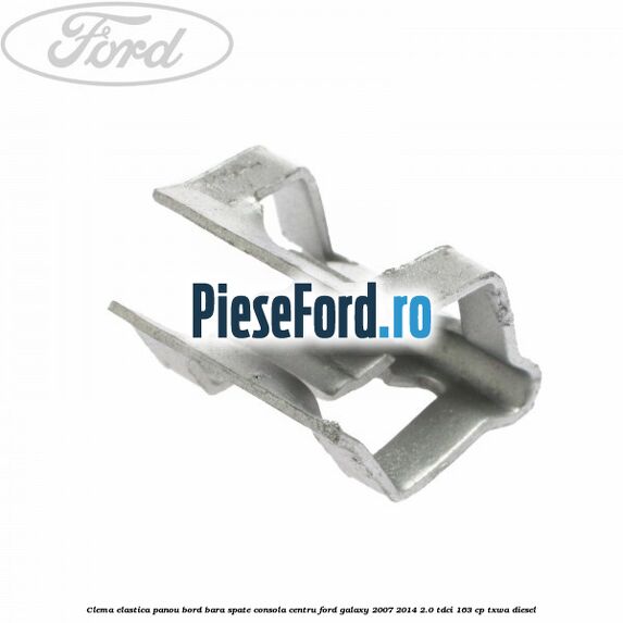 Clema elastica panou bord bara spate consola centru Ford Galaxy 2007-2014 2.0 TDCi 163 cp TXWA diesel