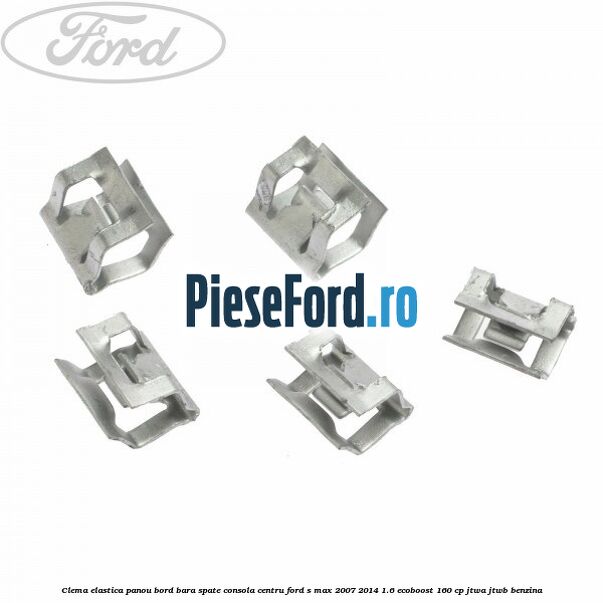 Clema elastica panou bord bara spate consola centru Ford S-Max 2007-2014 1.6 EcoBoost 160 cp JTWA, JTWB benzina