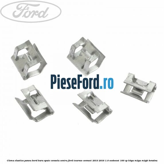 Clema elastica panou bord bara spate consola centru Ford Tourneo Connect 2013-2018 1.0 EcoBoost 100 cp Clema elastica panou bord bara spate consola centru Ford Tourneo Connect 2013-2018 1.0 EcoBoost 100 cp B3GA, M2GA, M2GB benzina