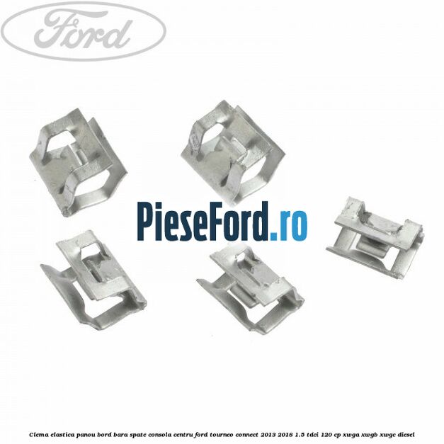 Clema elastica panou bord bara spate consola centru Ford Tourneo Connect 2013-2018 1.5 TDCi 120 cp Clema elastica panou bord bara spate consola centru Ford Tourneo Connect 2013-2018 1.5 TDCi 120 cp XWGA, XWGB, XWGC diesel