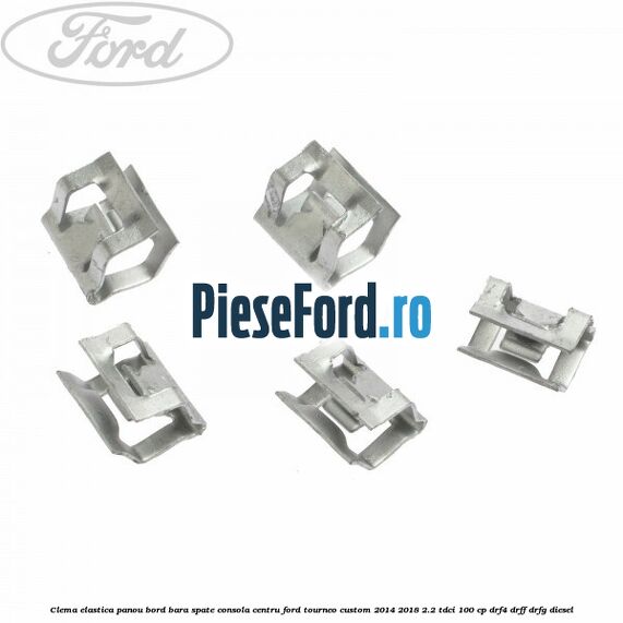 Clema elastica panou bord bara spate consola centru Ford Tourneo Custom 2014-2018 2.2 TDCi 100 cp Clema elastica panou bord bara spate consola centru Ford Tourneo Custom 2014-2018 2.2 TDCi 100 cp DRF4, DRFF, DRFG diesel