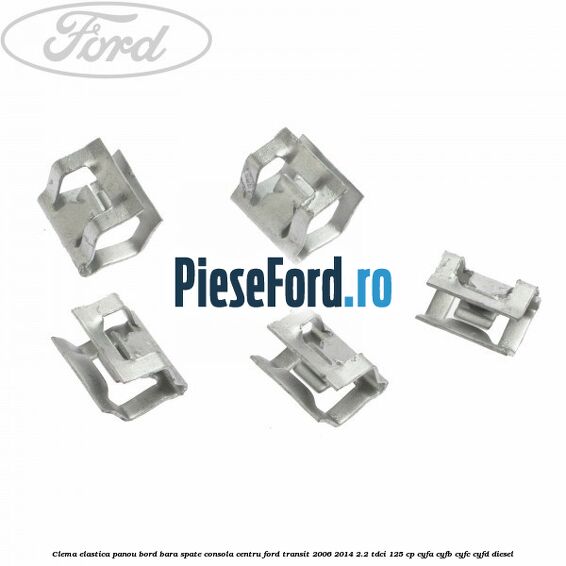 Clema elastica panou bord bara spate consola centru Ford Transit 2006-2014 2.2 TDCi 125 cp Clema elastica panou bord bara spate consola centru Ford Transit 2006-2014 2.2 TDCi 125 cp CYFA, CYFB, CYFC, CYFD diesel