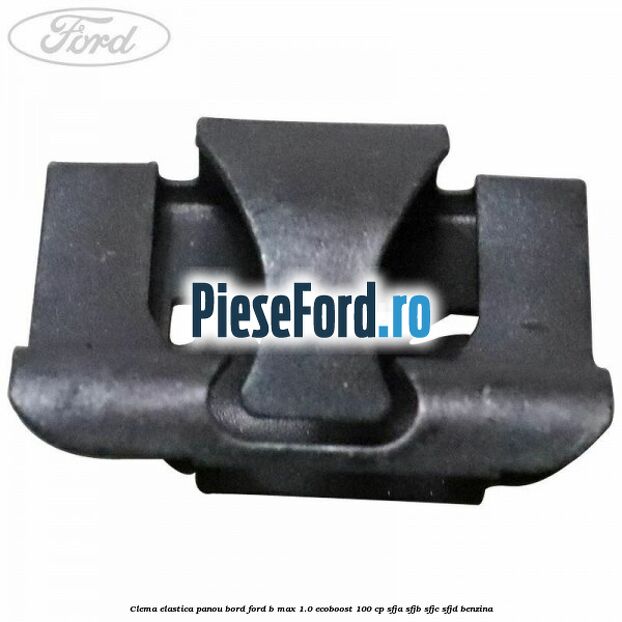 Clema elastica panou bord Ford B-Max 1.0 EcoBoost 100 cp SFJA, SFJB, SFJC, SFJD benzina