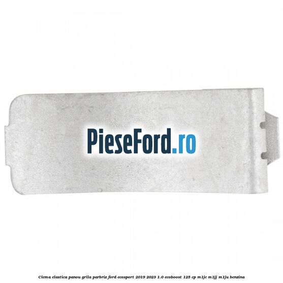 Clema elastica panou grila parbriz Ford EcoSport 2019-2023 1.0 EcoBoost 125 cp M1JC, M1JJ, M1JU benzina