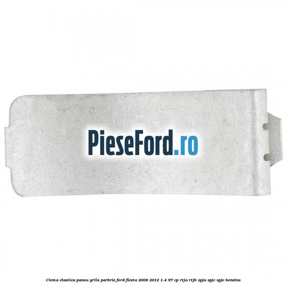 Clema elastica panou grila parbriz Ford Fiesta 2008-2012 1.4 97 cp RTJA, RTJB, SPJA, SPJC, SPJE benzina