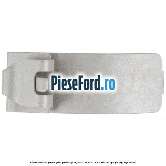 Clema elastica panou grila parbriz Ford Fiesta 2008-2012 1.6 TDCi 95 cp Clema elastica panou grila parbriz Ford Fiesta 2008-2012 1.6 TDCi 95 cp T3JA, TZJA, TZJB diesel