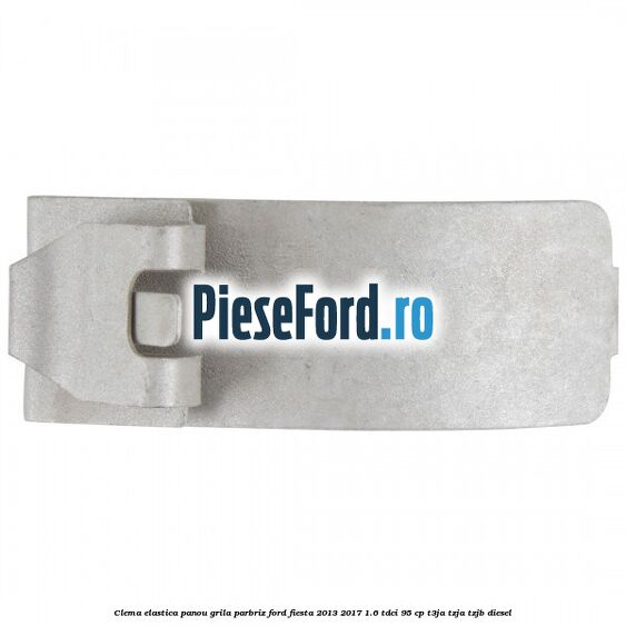 Clema elastica panou grila parbriz Ford Fiesta 2013-2017 1.6 TDCi 95 cp T3JA, TZJA, TZJB diesel