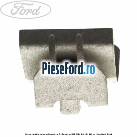 Clema elastica panou grila parbriz Ford Galaxy 2007-2014 1.6 TDCi 115 cp Clema elastica panou grila parbriz Ford Galaxy 2007-2014 1.6 TDCi 115 cp T1WA, T1WB diesel
