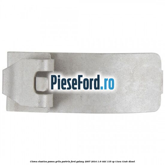 Clema elastica panou grila parbriz Ford Galaxy 2007-2014 1.6 TDCi 115 cp Clema elastica panou grila parbriz Ford Galaxy 2007-2014 1.6 TDCi 115 cp T1WA, T1WB diesel