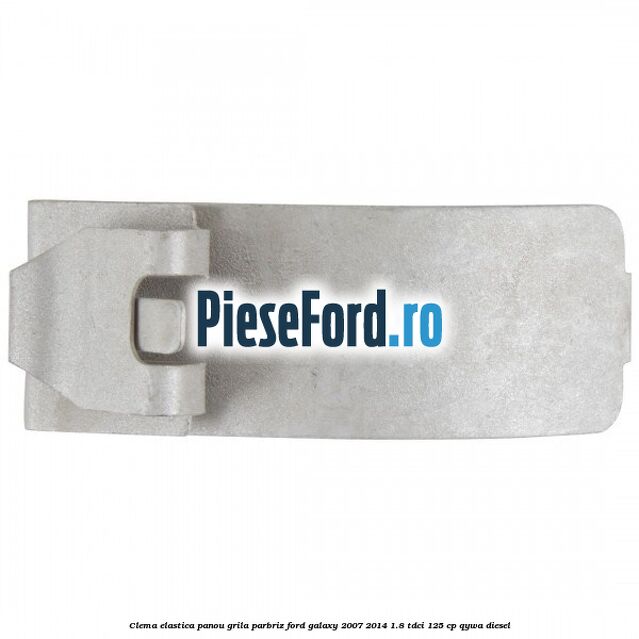Clema elastica panou grila parbriz Ford Galaxy 2007-2014 1.8 TDCi 125 cp Clema elastica panou grila parbriz Ford Galaxy 2007-2014 1.8 TDCi 125 cp QYWA diesel