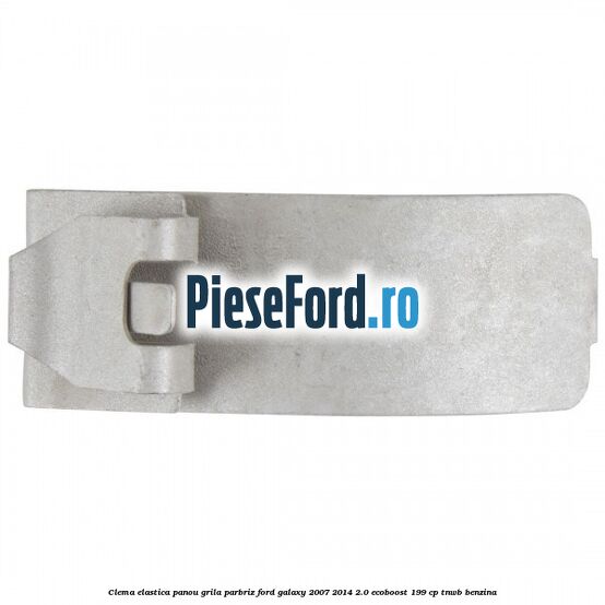 Clema elastica panou grila parbriz Ford Galaxy 2007-2014 2.0 EcoBoost 199 cp TNWB benzina